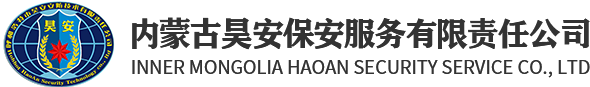 呼和浩特保安服务_呼和浩特安保_呼和浩特特勤-内蒙古昊安保安服务有限责任公司