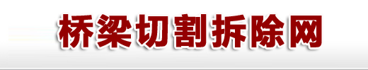 桥梁切割-桥梁拆除,桥梁同步顶升,桥梁支座更换,桥梁切割拆除,立交桥梁拆除,铁路桥切割,高速桥切割-石家庄中奥工程技术有限公司