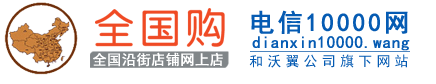 电信10000网-全国沿街店铺1对1网上店-全国购