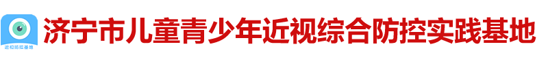 济宁市近视防控基地，济宁近视预防，济宁中小学生近视眼防控，济宁青少年近视防控训练方案_济宁市儿童青少年近视综合防控实践基地